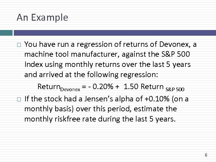 An Example You have run a regression of returns of Devonex, a machine tool
