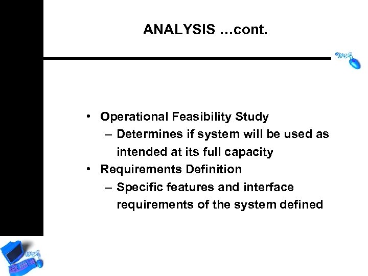 ANALYSIS …cont. • Operational Feasibility Study – Determines if system will be used as
