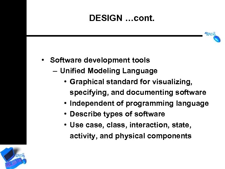 DESIGN …cont. • Software development tools – Unified Modeling Language • Graphical standard for