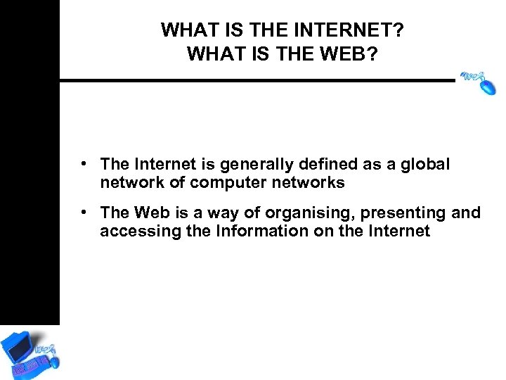 WHAT IS THE INTERNET? WHAT IS THE WEB? • The Internet is generally defined