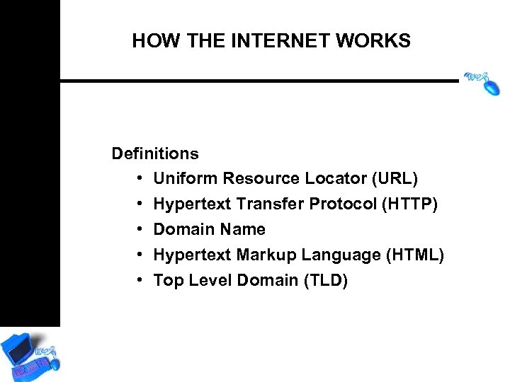 HOW THE INTERNET WORKS Definitions • Uniform Resource Locator (URL) • Hypertext Transfer Protocol