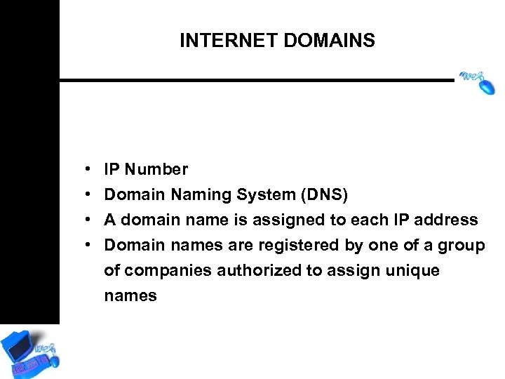 INTERNET DOMAINS • • IP Number Domain Naming System (DNS) A domain name is