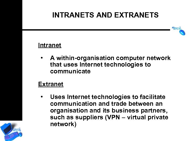 INTRANETS AND EXTRANETS Intranet • A within-organisation computer network that uses Internet technologies to
