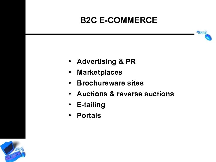 B 2 C E-COMMERCE • • • Advertising & PR Marketplaces Brochureware sites Auctions