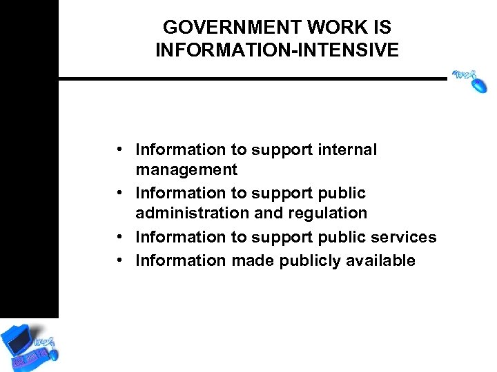 GOVERNMENT WORK IS INFORMATION-INTENSIVE • Information to support internal management • Information to support