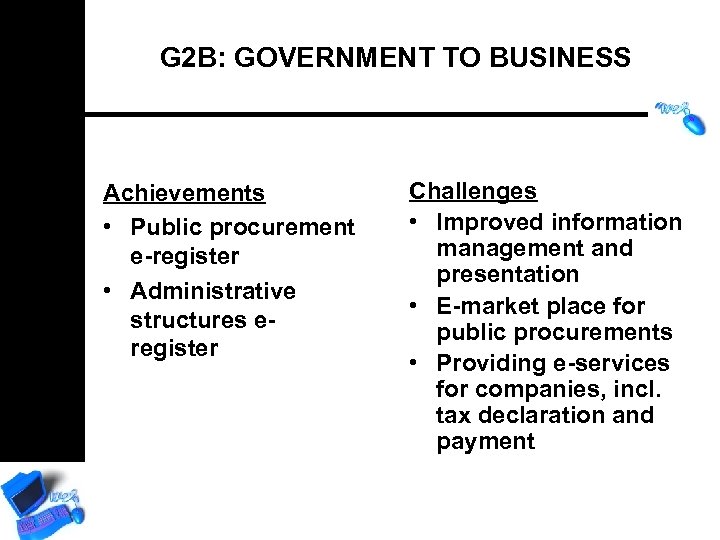 G 2 B: GOVERNMENT TO BUSINESS Achievements • Public procurement e-register • Administrative structures