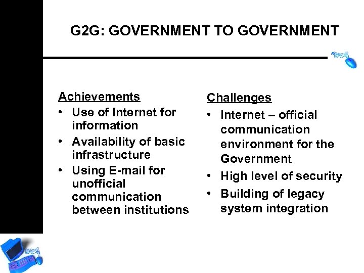 G 2 G: GOVERNMENT TO GOVERNMENT Achievements • Use of Internet for information •