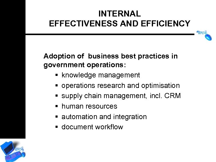 INTERNAL EFFECTIVENESS AND EFFICIENCY Adoption of business best practices in government operations: § knowledge