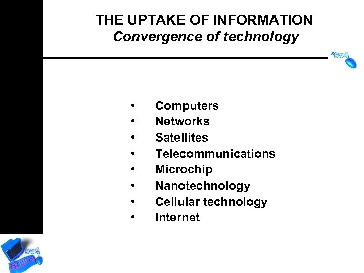 THE UPTAKE OF INFORMATION Convergence of technology • • Computers Networks Satellites Telecommunications Microchip
