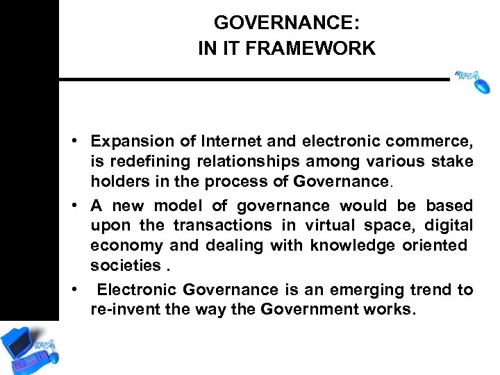 GOVERNANCE: IN IT FRAMEWORK • Expansion of Internet and electronic commerce, is redefining relationships