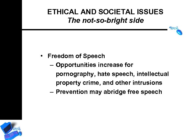 ETHICAL AND SOCIETAL ISSUES The not-so-bright side • Freedom of Speech – Opportunities increase