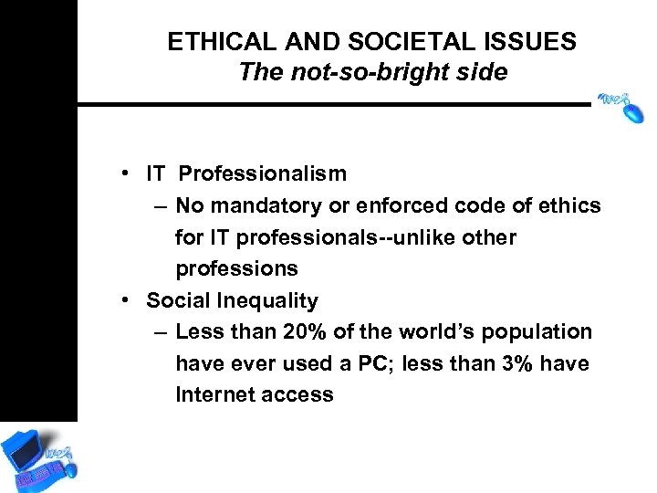 ETHICAL AND SOCIETAL ISSUES The not-so-bright side • IT Professionalism – No mandatory or