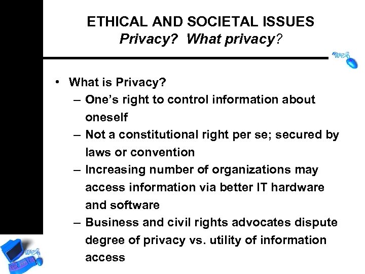 ETHICAL AND SOCIETAL ISSUES Privacy? What privacy? • What is Privacy? – One’s right