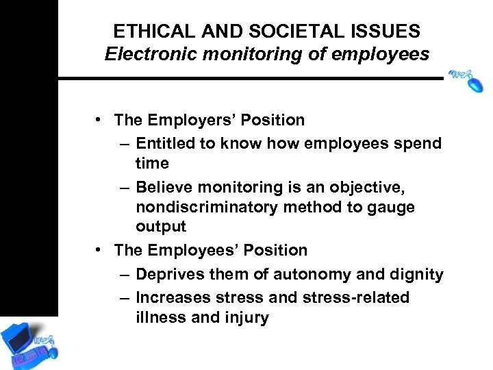 ETHICAL AND SOCIETAL ISSUES Electronic monitoring of employees • The Employers’ Position – Entitled