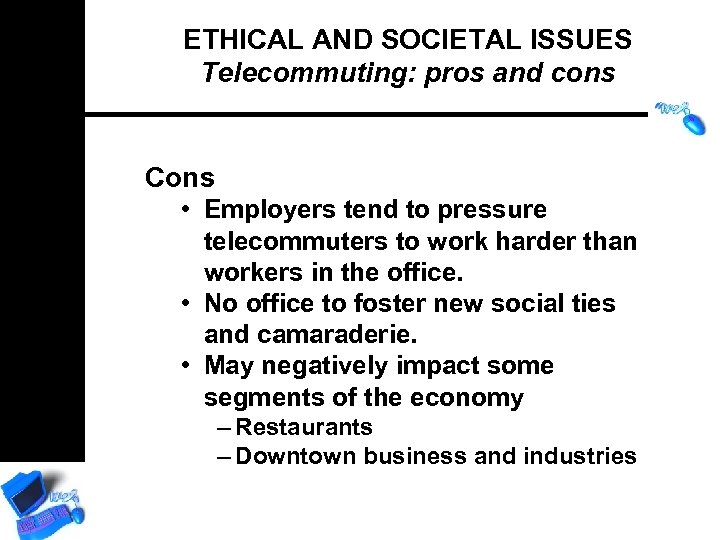 ETHICAL AND SOCIETAL ISSUES Telecommuting: pros and cons Cons • Employers tend to pressure