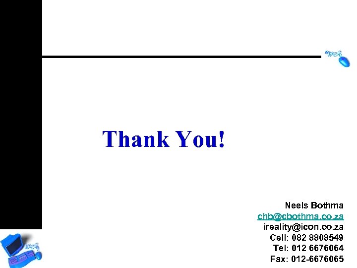 Thank You! Neels Bothma chb@cbothma. co. za ireality@icon. co. za Cell: 082 8808549 Tel: