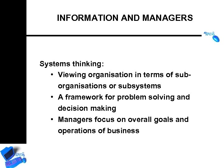 INFORMATION AND MANAGERS Systems thinking: • Viewing organisation in terms of suborganisations or subsystems