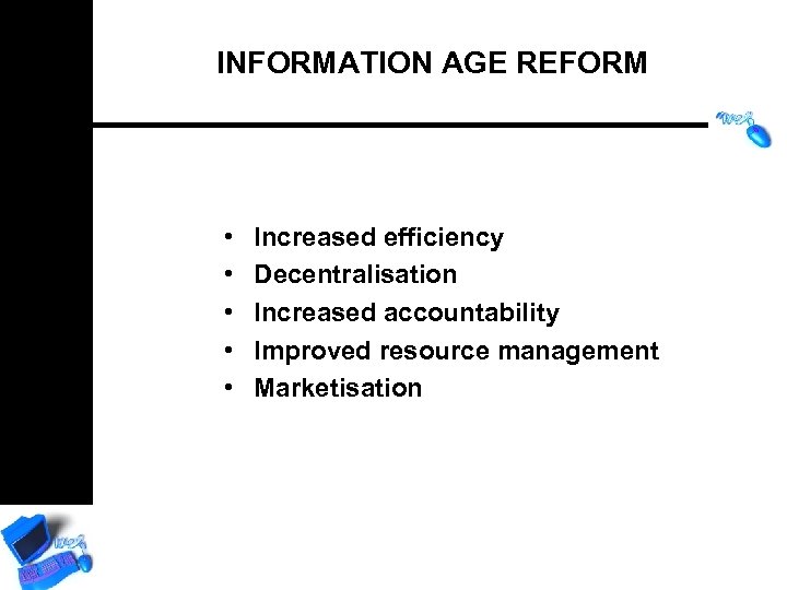 INFORMATION AGE REFORM • • • Increased efficiency Decentralisation Increased accountability Improved resource management