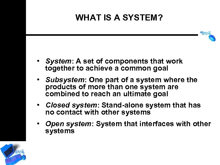 WHAT IS A SYSTEM? • System: A set of components that work together to