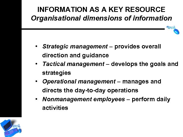 INFORMATION AS A KEY RESOURCE Organisational dimensions of information • Strategic management – provides