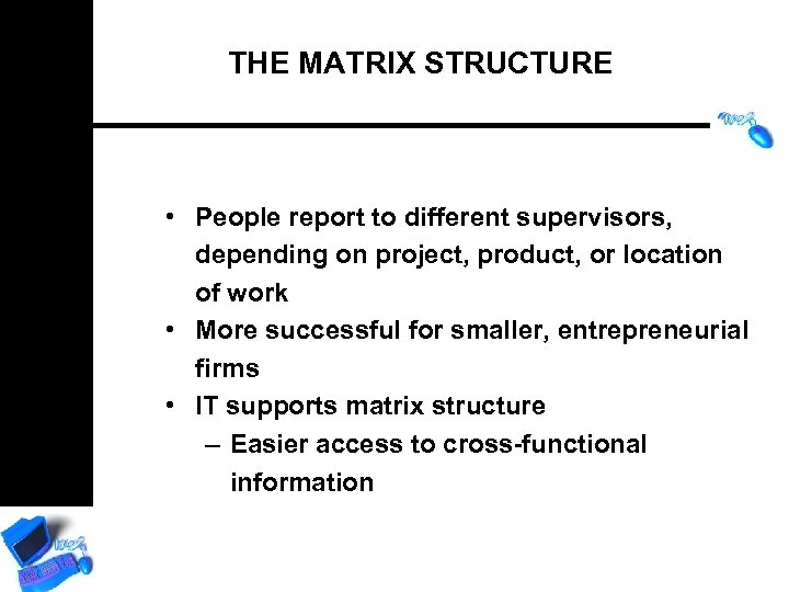 THE MATRIX STRUCTURE • People report to different supervisors, depending on project, product, or