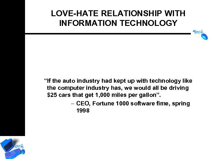 LOVE-HATE RELATIONSHIP WITH INFORMATION TECHNOLOGY “If the auto industry had kept up with technology