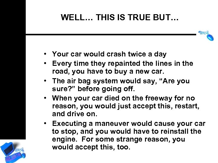 WELL… THIS IS TRUE BUT… • Your car would crash twice a day •