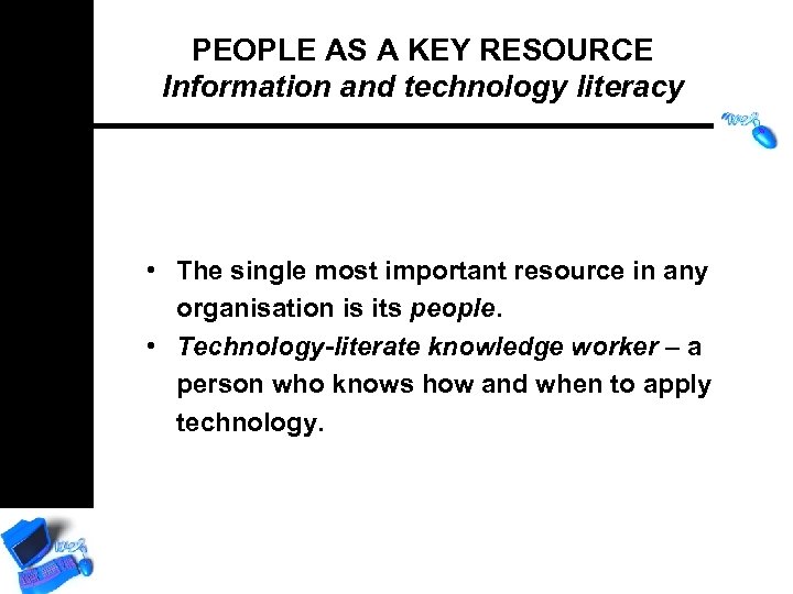 PEOPLE AS A KEY RESOURCE Information and technology literacy • The single most important