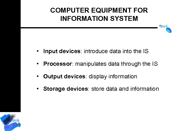 COMPUTER EQUIPMENT FOR INFORMATION SYSTEM • Input devices: introduce data into the IS •