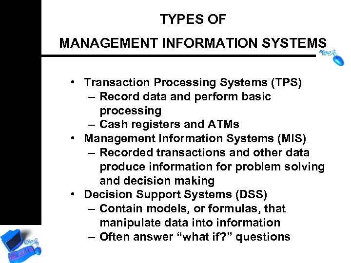 TYPES OF MANAGEMENT INFORMATION SYSTEMS • Transaction Processing Systems (TPS) – Record data and