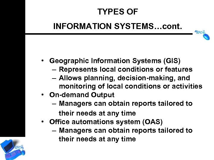 TYPES OF INFORMATION SYSTEMS…cont. • Geographic Information Systems (GIS) – Represents local conditions or