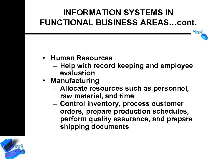 INFORMATION SYSTEMS IN FUNCTIONAL BUSINESS AREAS…cont. • Human Resources – Help with record keeping