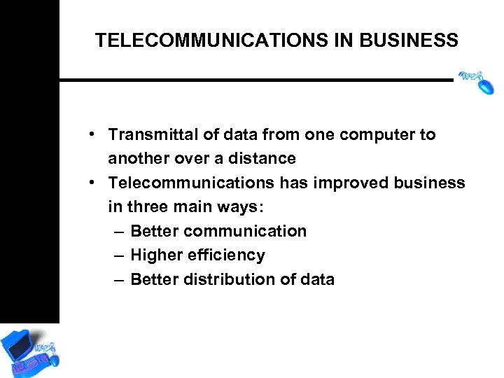 TELECOMMUNICATIONS IN BUSINESS • Transmittal of data from one computer to another over a