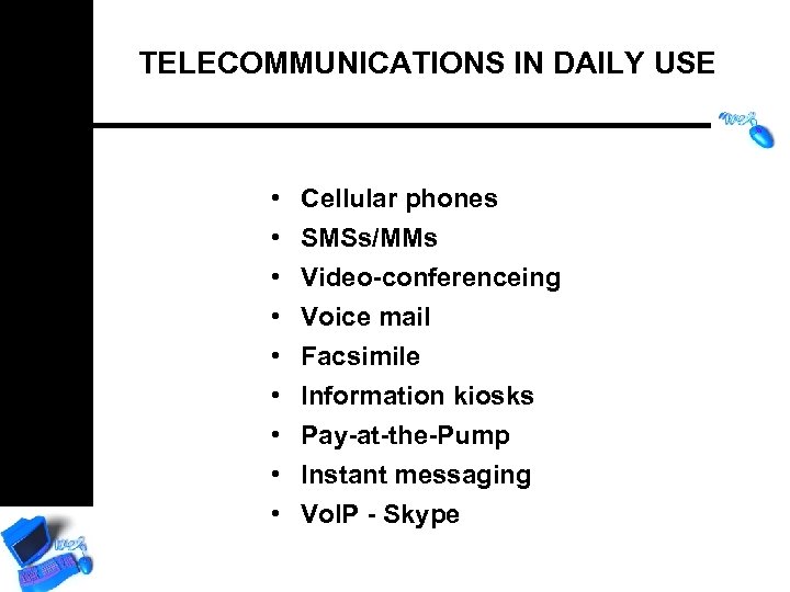 TELECOMMUNICATIONS IN DAILY USE • • • Cellular phones SMSs/MMs Video-conferenceing Voice mail Facsimile