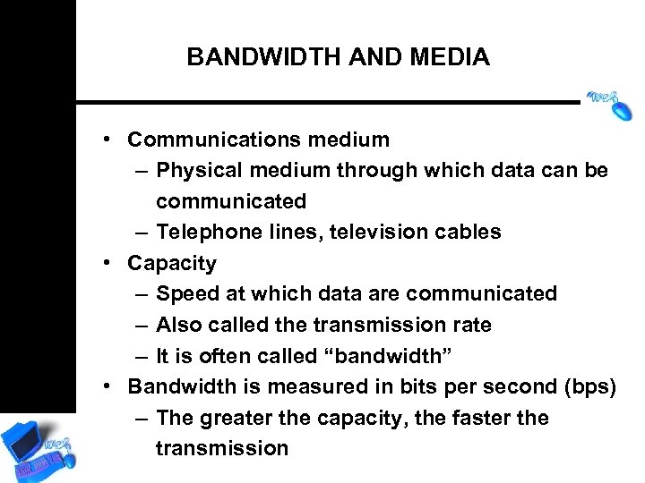 BANDWIDTH AND MEDIA • Communications medium – Physical medium through which data can be