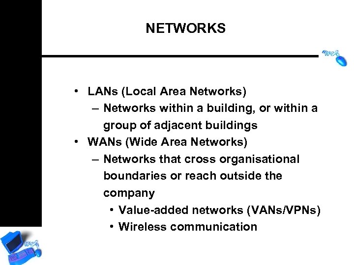 NETWORKS • LANs (Local Area Networks) – Networks within a building, or within a