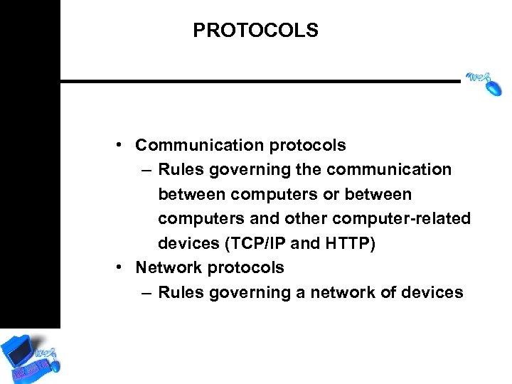 PROTOCOLS • Communication protocols – Rules governing the communication between computers or between computers