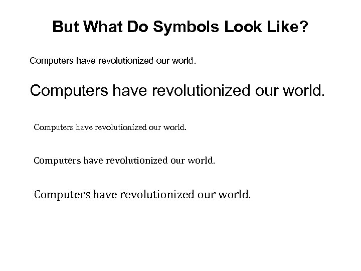 But What Do Symbols Look Like? Computers have revolutionized our world. 
