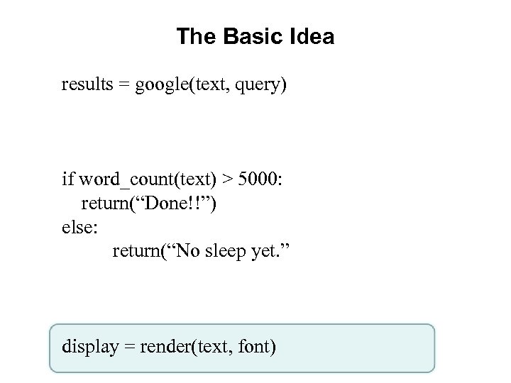 The Basic Idea results = google(text, query) if word_count(text) > 5000: return(“Done!!”) else: return(“No