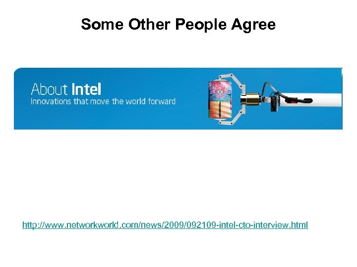 Some Other People Agree http: //www. networkworld. com/news/2009/092109 -intel-cto-interview. html 