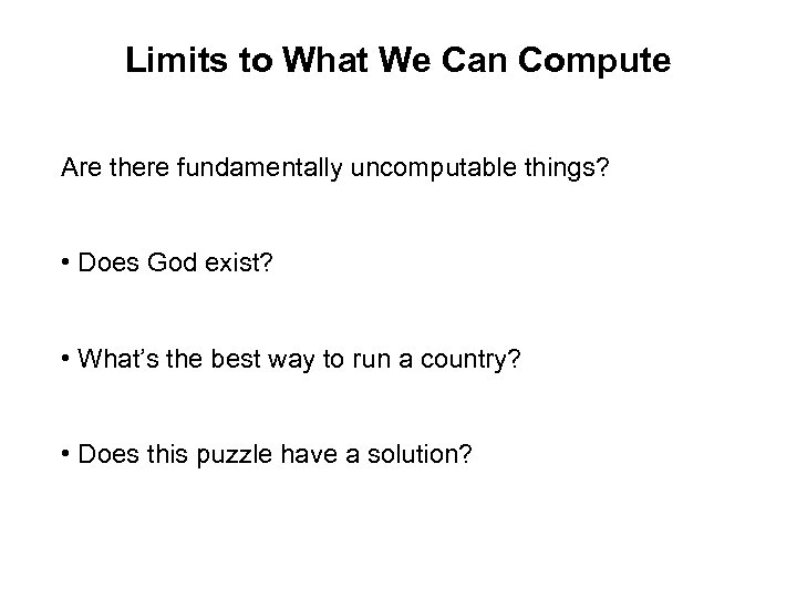 Limits to What We Can Compute Are there fundamentally uncomputable things? • Does God