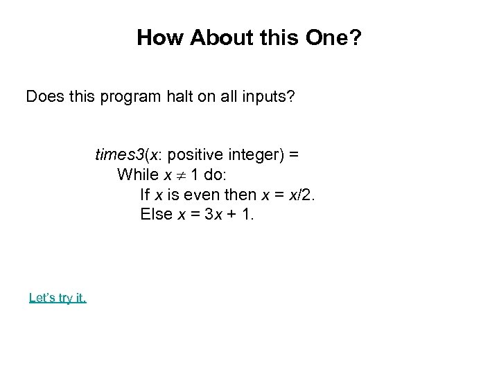 How About this One? Does this program halt on all inputs? times 3(x: positive