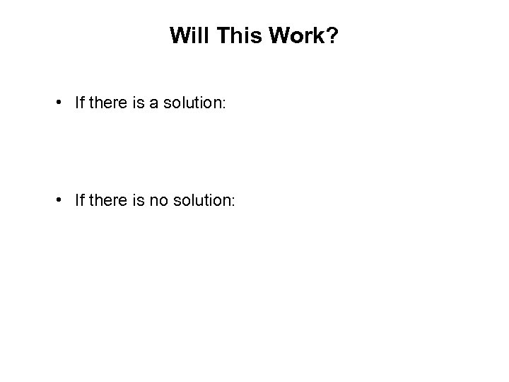 Will This Work? • If there is a solution: • If there is no