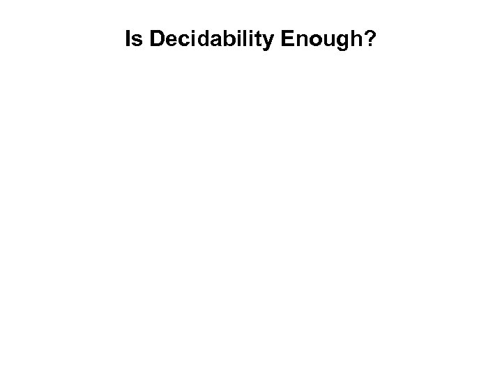 Is Decidability Enough? 