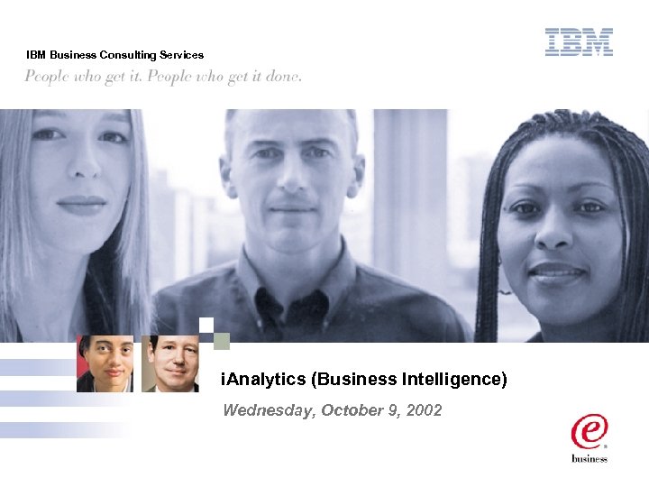 IBM Business Consulting Services i. Analytics (Business Intelligence) Wednesday, October 9, 2002 