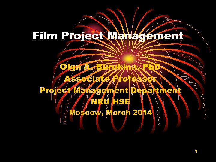 Film Project Management Olga A. Burukina, Ph. D Associate Professor Project Management Department NRU