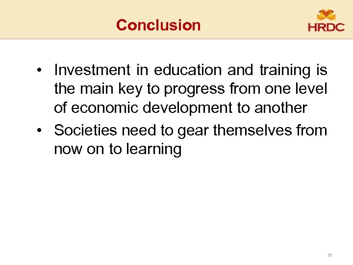 Conclusion • Investment in education and training is the main key to progress from