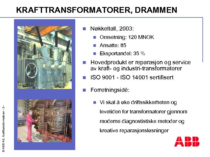 KRAFTTRANSFORMATORER, DRAMMEN n Nøkkeltall, 2003: n Omsetning: 120 MNOK n Ansatte: 85 n Eksportandel: