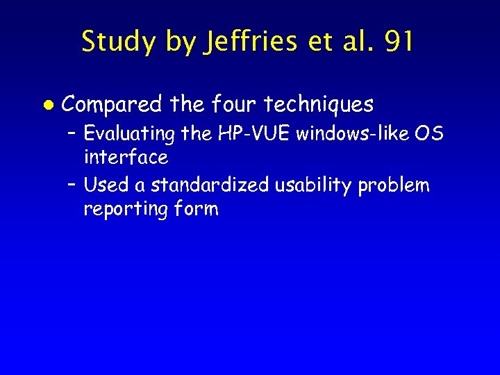 Study by Jeffries et al. 91 l Compared the four techniques – Evaluating the
