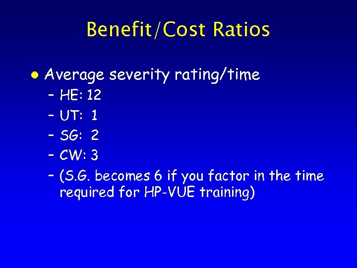 Benefit/Cost Ratios l Average severity rating/time – – – HE: 12 UT: 1 SG: